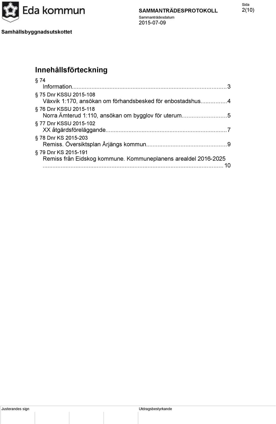 ..4 76 Dnr KSSU 2015-118 Norra Ämterud 1:110, ansökan om bygglov för uterum.