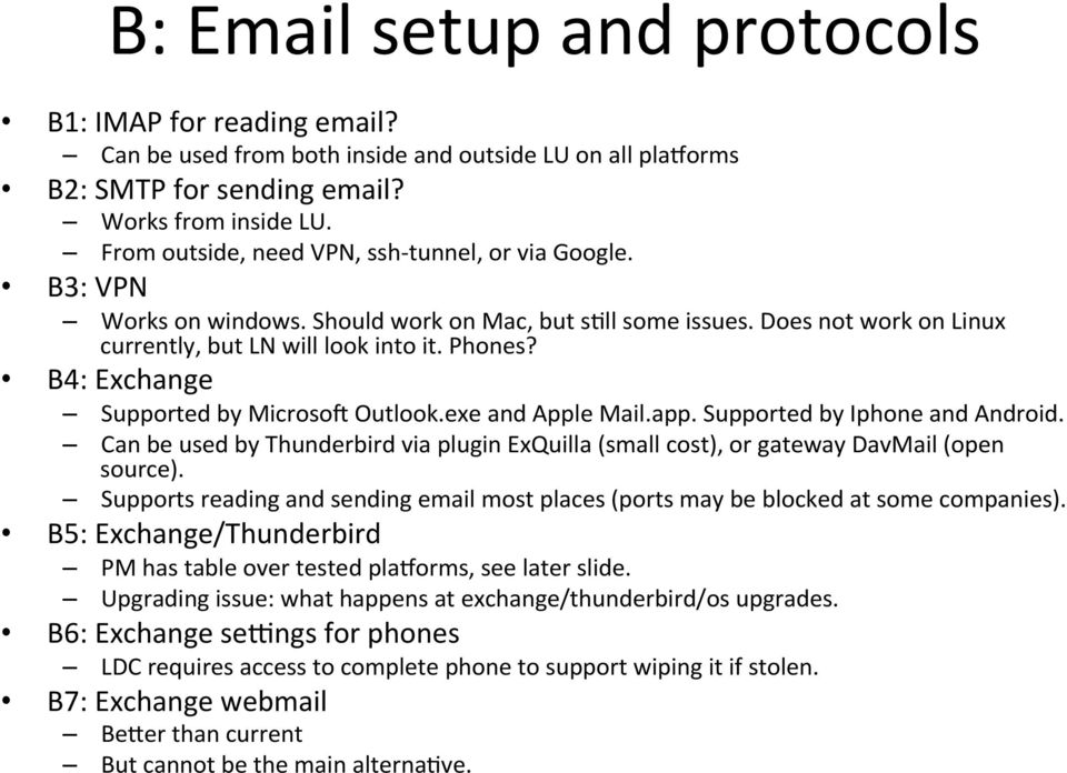 B4: Exchange Supported by Microsoe Outlook.exe and Apple Mail.app. Supported by Iphone and Android. Can be used by Thunderbird via plugin ExQuilla (small cost), or gateway DavMail (open source).