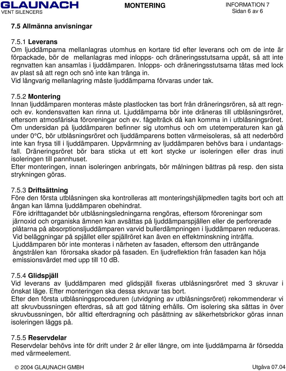 1 Leverans Om ljuddämparna mellanlagras utomhus en kortare tid efter leverans och om de inte är förpackade, bör de mellanlagras med inlopps- och dräneringsstutsarna uppåt, så att inte regnvatten kan