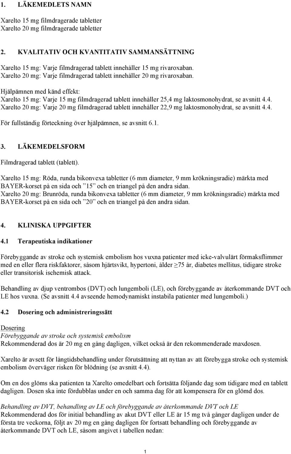 Hjälpämnen med känd effekt: Xarelto 15 mg: Varje 15 mg filmdragerad tablett innehåller 25,4 mg laktosmonohydrat, se avsnitt 4.4. Xarelto 20 mg: Varje 20 mg filmdragerad tablett innehåller 22,9 mg laktosmonohydrat, se avsnitt 4.