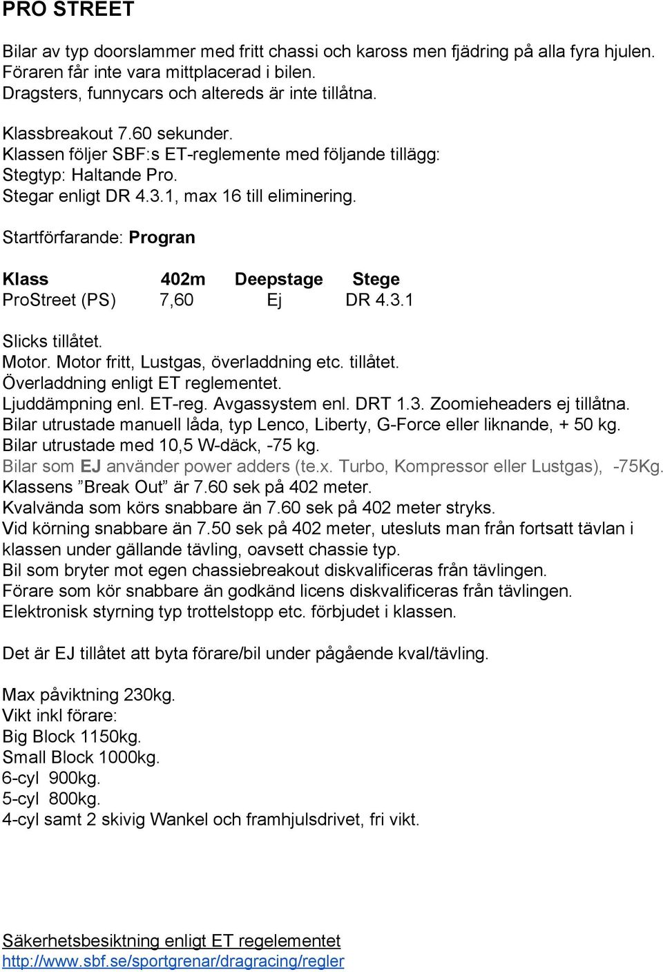 Startförfarande: Progran Klass 402m Deepstage Stege ProStreet (PS) 7,60 Ej DR 4.3.1 Slicks tillåtet. Motor. Motor fritt, Lustgas, överladdning etc. tillåtet. Överladdning enligt ET reglementet.