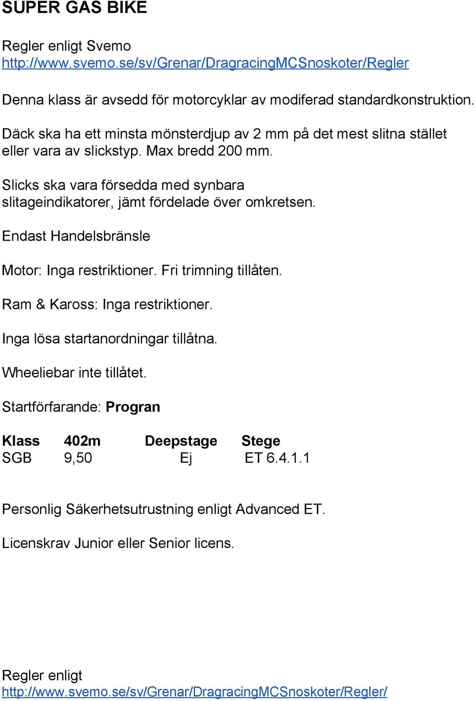 Slicks ska vara försedda med synbara slitageindikatorer, jämt fördelade över omkretsen. Endast Handelsbränsle Motor: Inga restriktioner. Fri trimning tillåten. Ram & Kaross: Inga restriktioner.