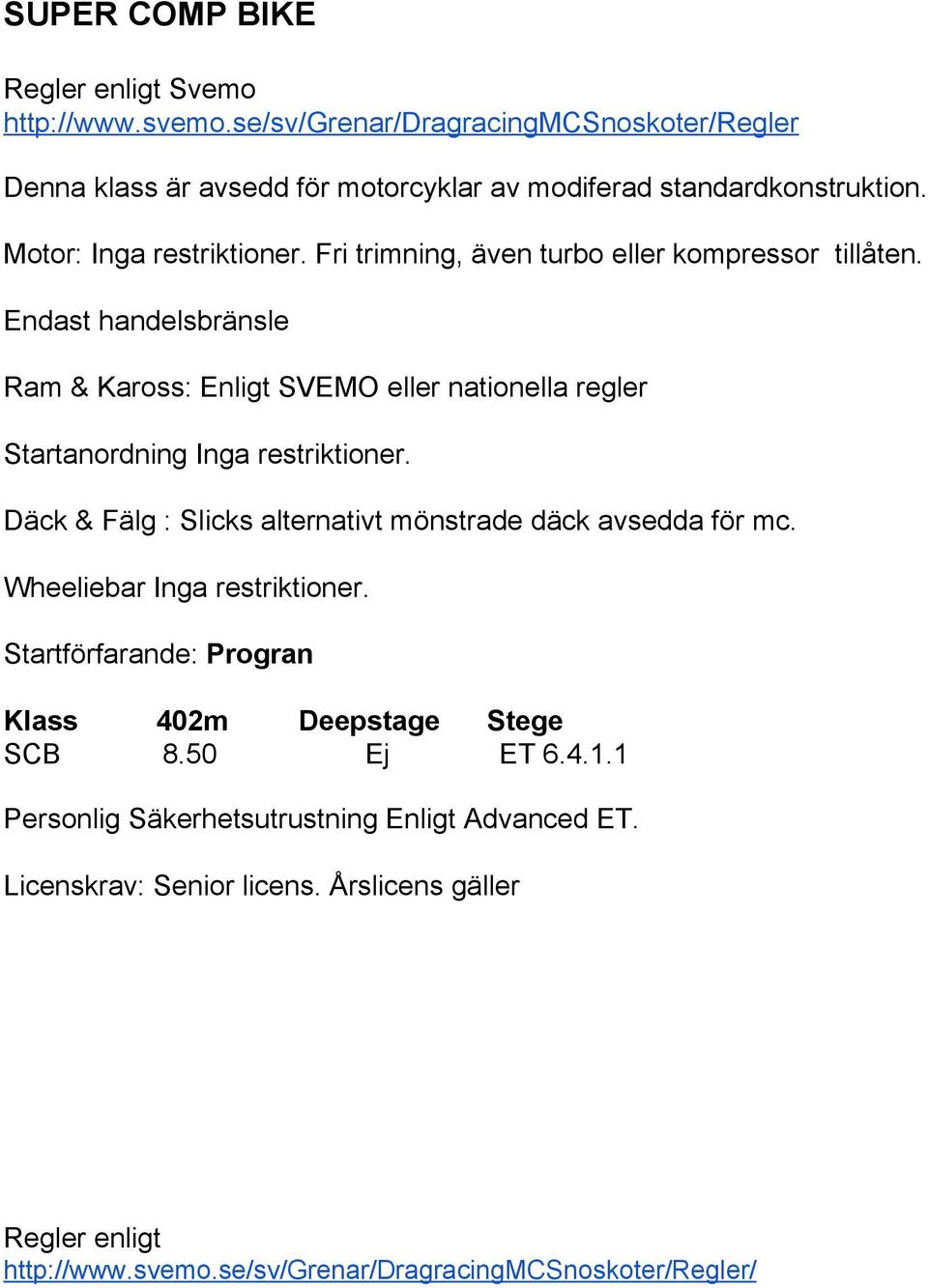 Endast handelsbränsle Ram & Kaross: Enligt SVEMO eller nationella regler Startanordning Inga restriktioner. Däck & Fälg : Slicks alternativt mönstrade däck avsedda för mc.