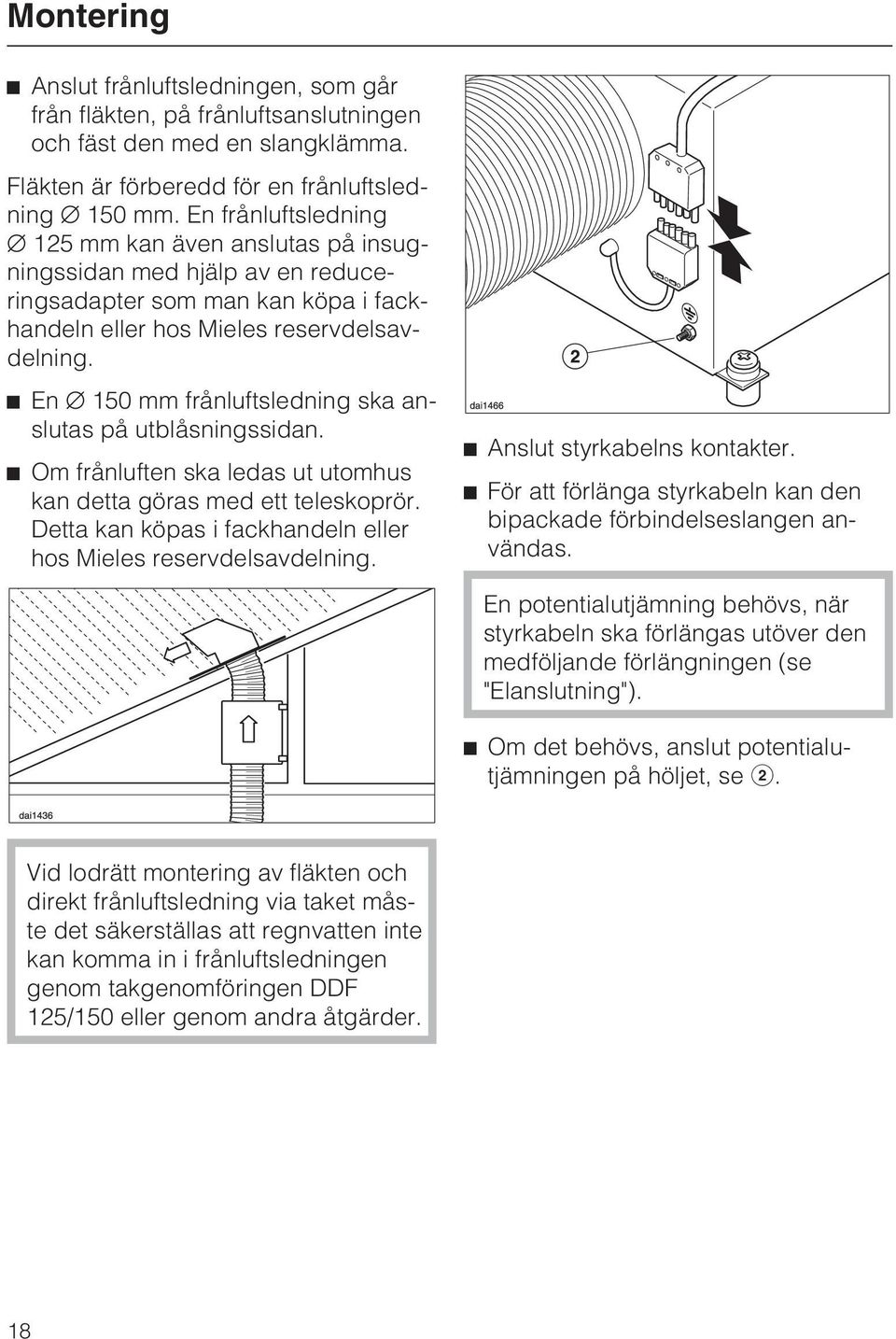 En 150 mm frånluftsledning ska anslutas på utblåsningssidan. Om frånluften ska ledas ut utomhus kan detta göras med ett teleskoprör. Detta kan köpas i fackhandeln eller hos Mieles reservdelsavdelning.