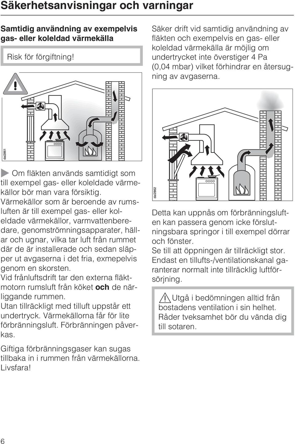 avgaserna. Om fläkten används samtidigt som till exempel gas- eller koleldade värmekällor bör man vara försiktig.