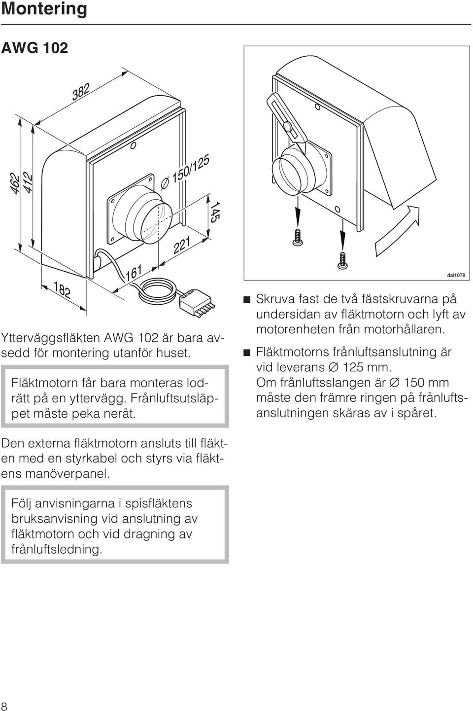 Fläktmotorns frånluftsanslutning är vid leverans 125 mm. Om frånluftsslangen är 150 mm måste den främre ringen på frånluftsanslutningen skäras av i spåret.