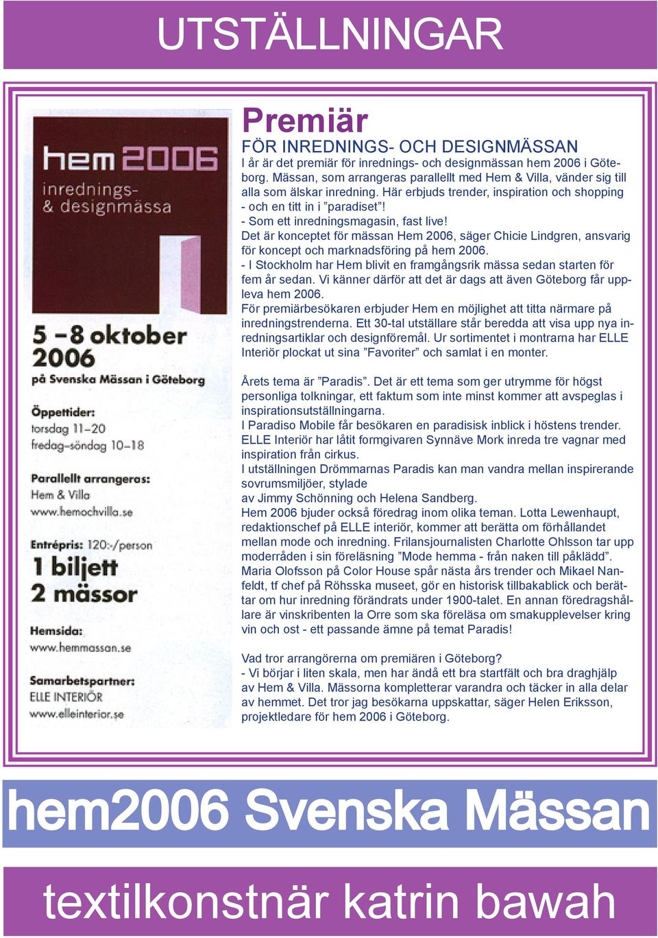 - Som ett inredningsmagasin, fast live! Det är konceptet för mässan Hem 2006, säger Chicie Lindgren, ansvarig för koncept och marknadsföring på hem 2006.