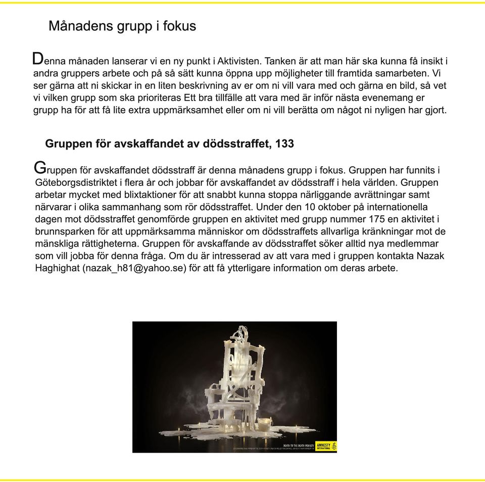 Vi ser gärna att ni skickar in en liten beskrivning av er om ni vill vara med och gärna en bild, så vet vi vilken grupp som ska prioriteras Ett bra tillfälle att vara med är inför nästa evenemang er