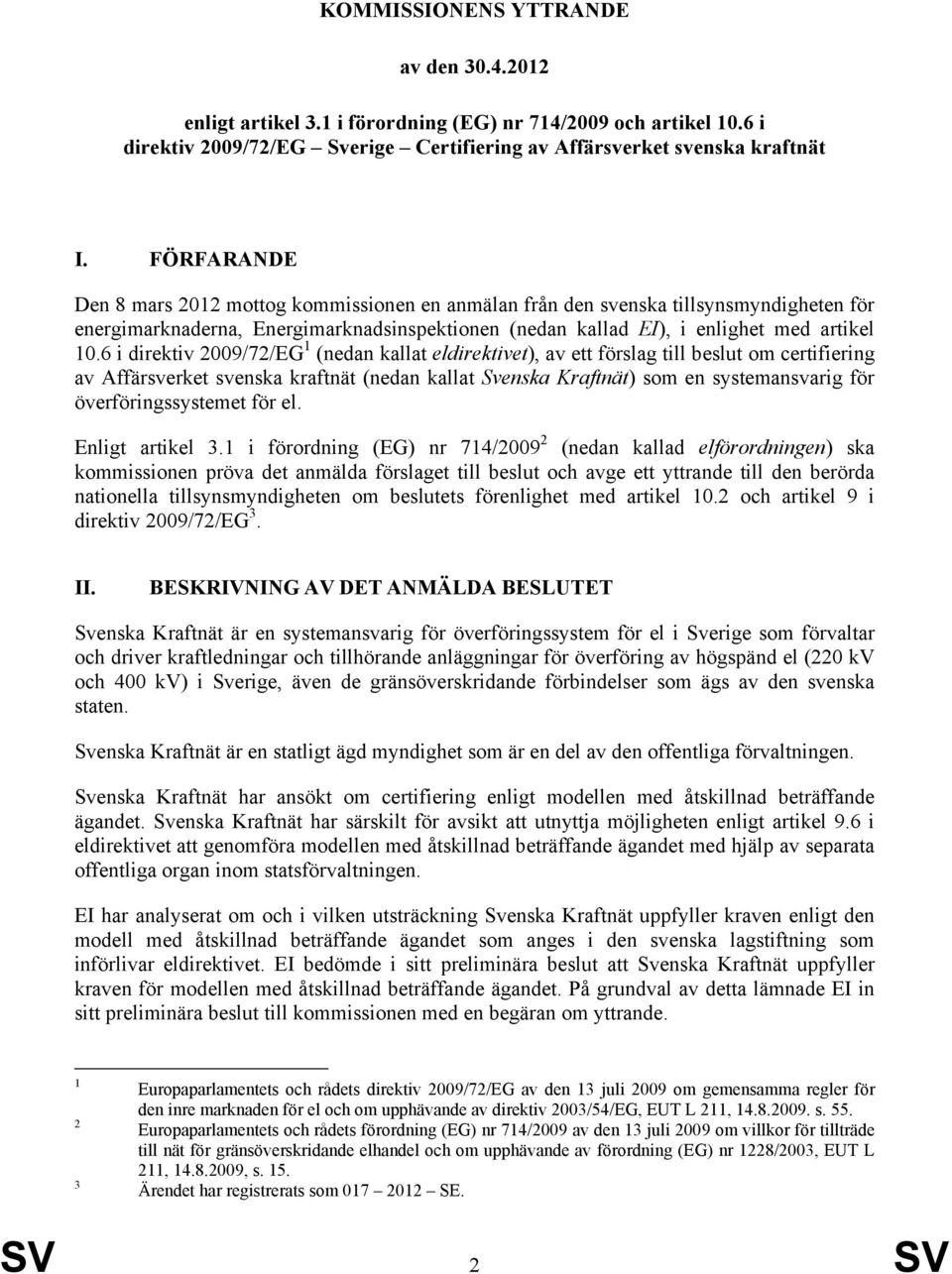 6 i direktiv 2009/72/EG 1 (nedan kallat eldirektivet), av ett förslag till beslut om certifiering av Affärsverket svenska kraftnät (nedan kallat Svenska Kraftnät) som en systemansvarig för