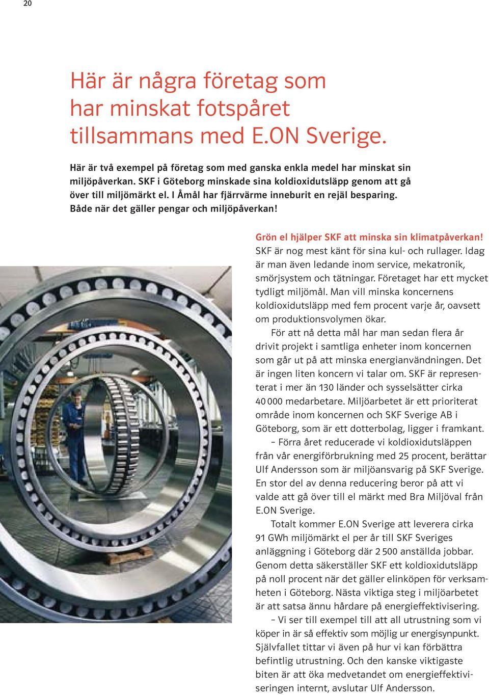 Grön el hjälper SKF att minska sin klimatpåverkan! SKF är nog mest känt för sina kul- och rullager. Idag är man även ledande inom service, meka tronik, smörjsystem och tätningar.