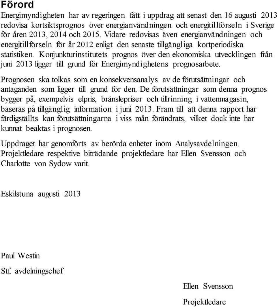 Konjunkturinstitutets prognos över den ekonomiska utvecklingen från juni 2013 ligger till grund för Energimyndighetens prognosarbete.