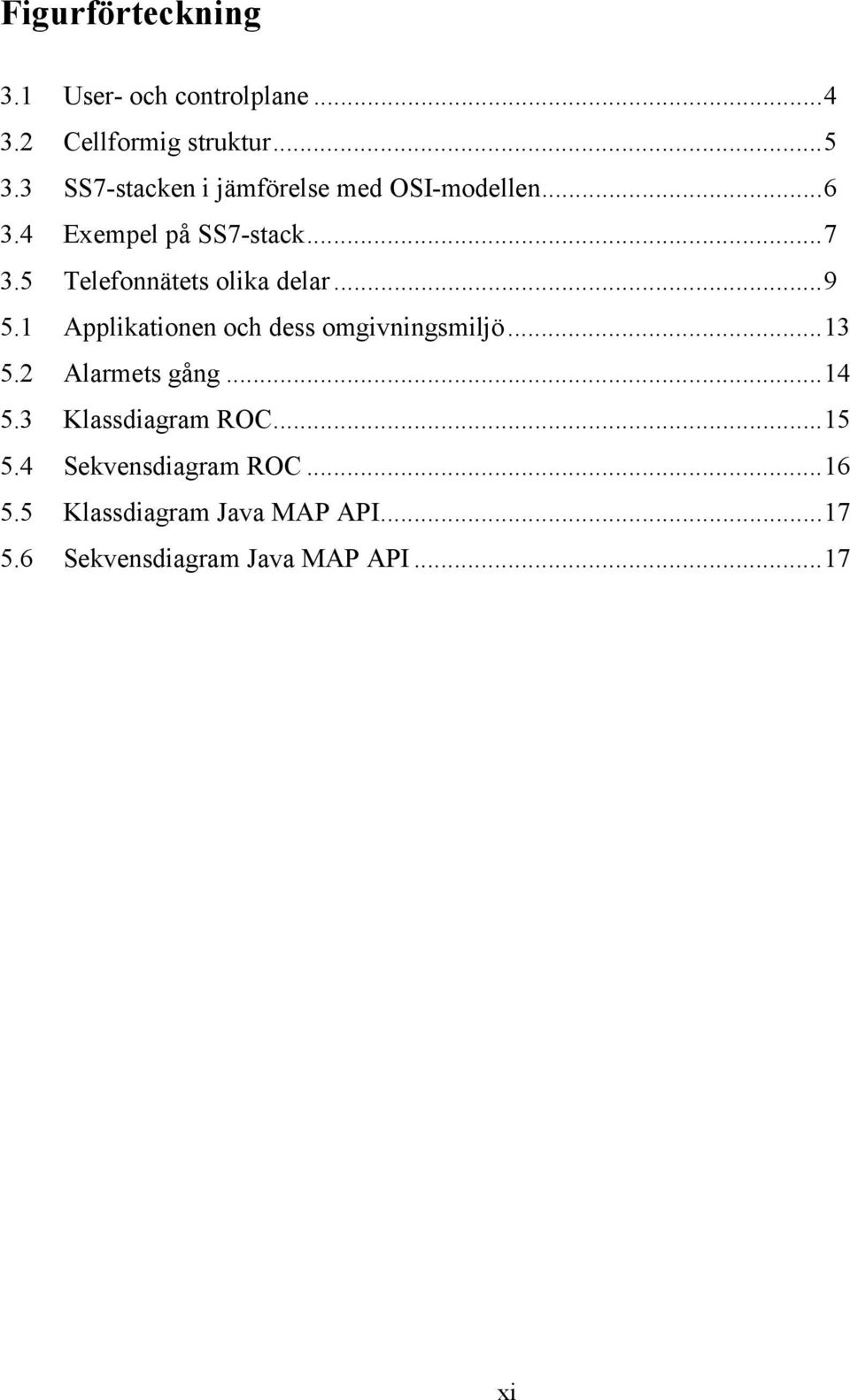 5 Telefonnätets olika delar...9 5.1 Applikationen och dess omgivningsmiljö...13 5.