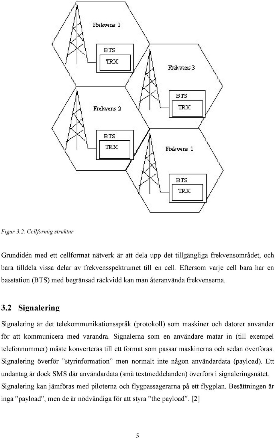2 Signalering Signalering är det telekommunikationsspråk (protokoll) som maskiner och datorer använder för att kommunicera med varandra.
