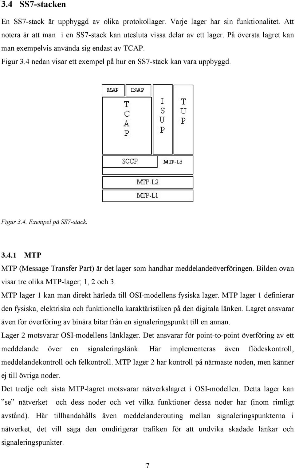 Bilden ovan visar tre olika MTP-lager; 1, 2 och 3. MTP lager 1 kan man direkt härleda till OSI-modellens fysiska lager.