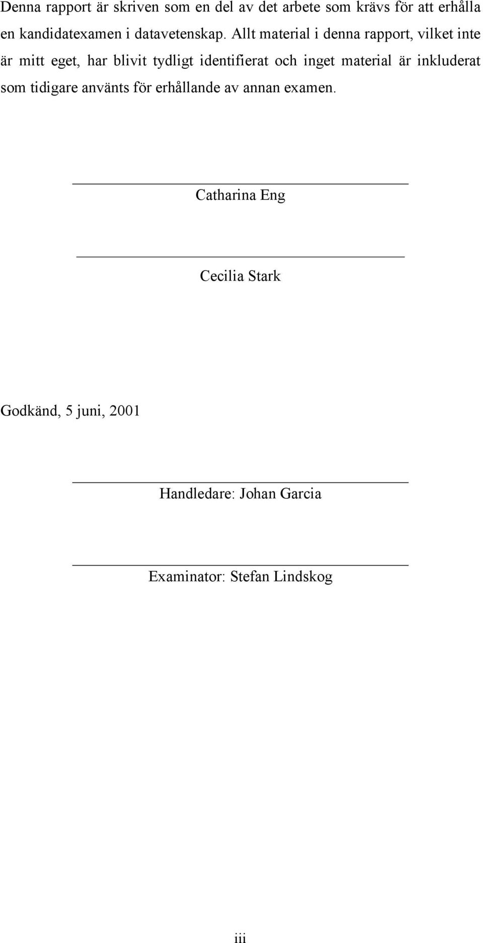 Allt material i denna rapport, vilket inte är mitt eget, har blivit tydligt identifierat och