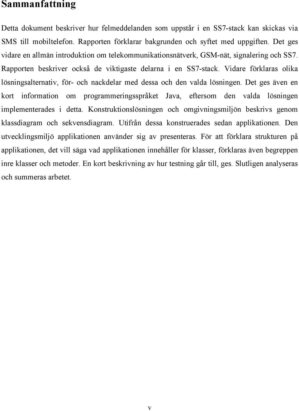 Vidare förklaras olika lösningsalternativ, för- och nackdelar med dessa och den valda lösningen.