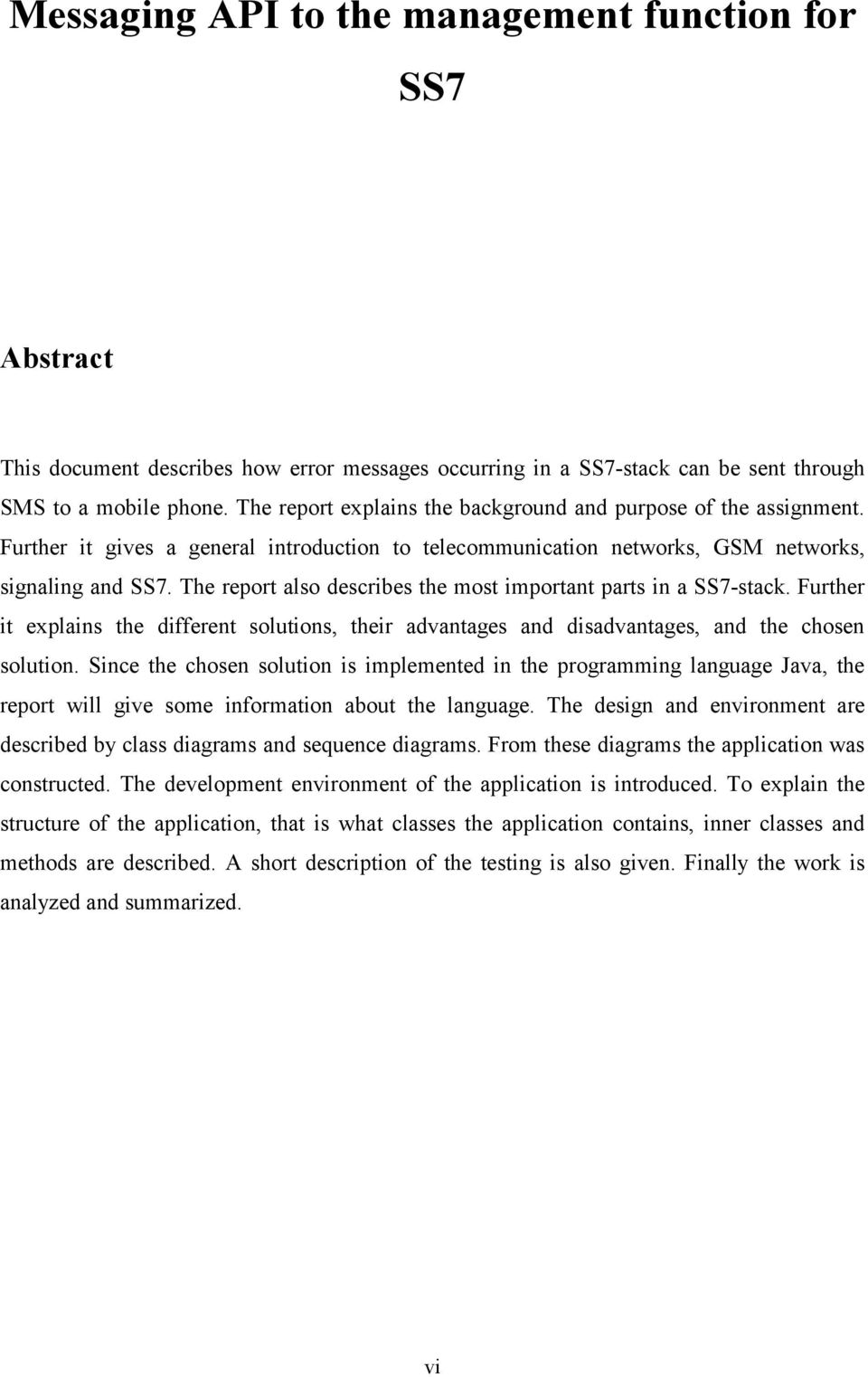 The report also describes the most important parts in a SS7-stack. Further it explains the different solutions, their advantages and disadvantages, and the chosen solution.