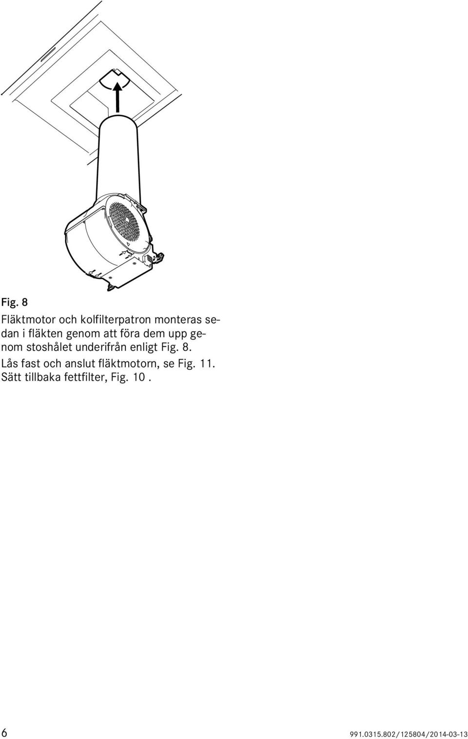 enligt Fig. 8. Lås fast och anslut fläktmotorn, se Fig. 11.