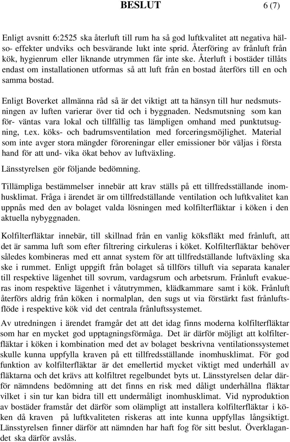 Återluft i bostäder tillåts endast om installationen utformas så att luft från en bostad återförs till en och samma bostad.