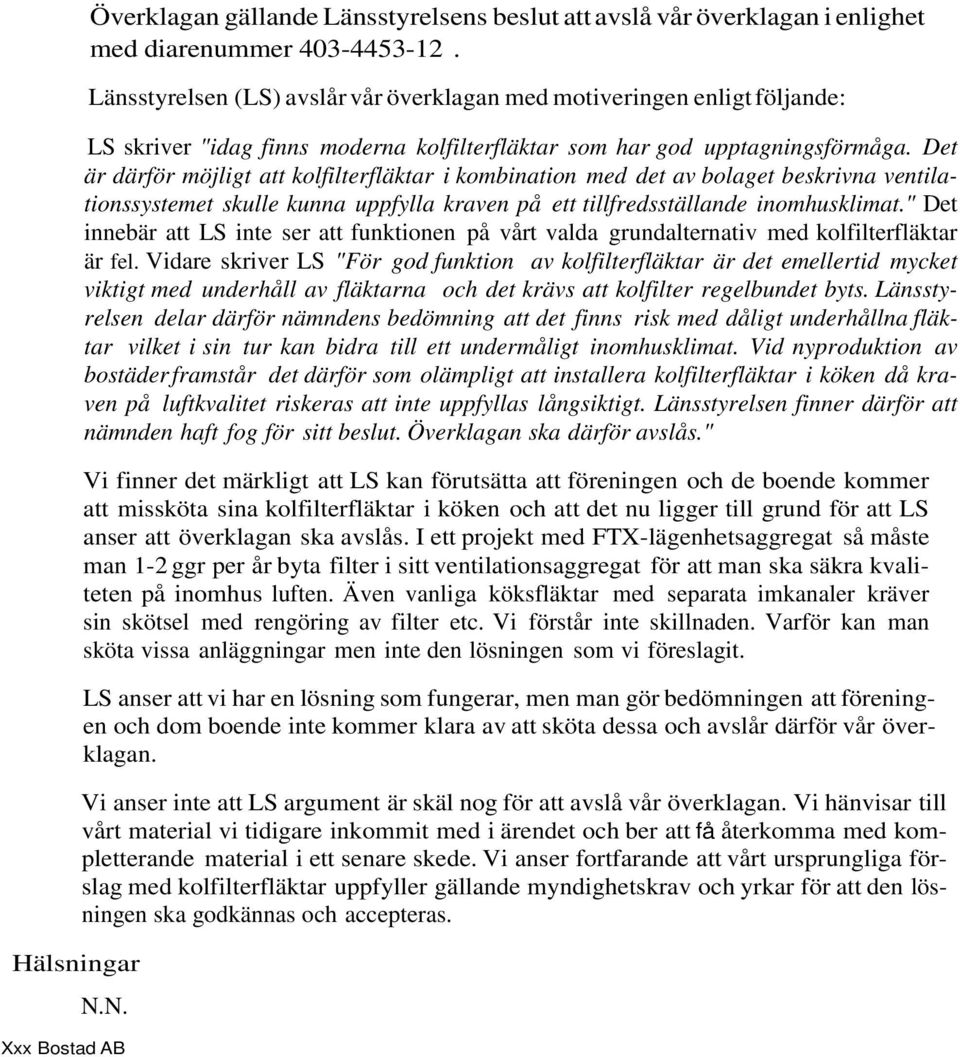 Det är därför möjligt att kolfilterfläktar i kombination med det av bolaget beskrivna ventilationssystemet skulle kunna uppfylla kraven på ett tillfredsställande inomhusklimat.