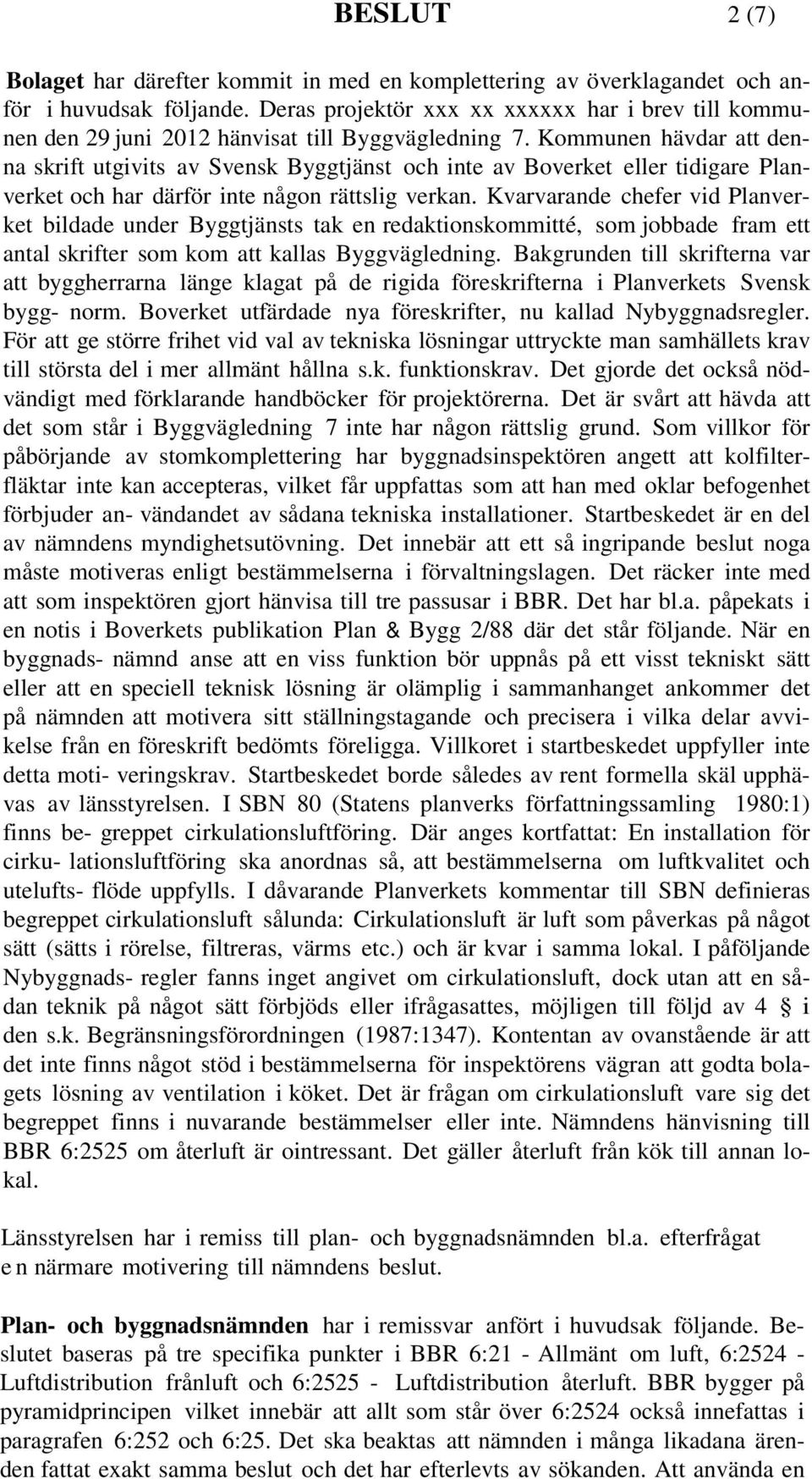 Kommunen hävdar att denna skrift utgivits av Svensk Byggtjänst och inte av Boverket eller tidigare Planverket och har därför inte någon rättslig verkan.