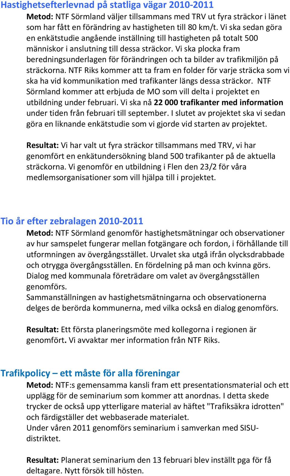 Vi ska plocka fram beredningsunderlagen för förändringen och ta bilder av trafikmiljön på sträckorna.