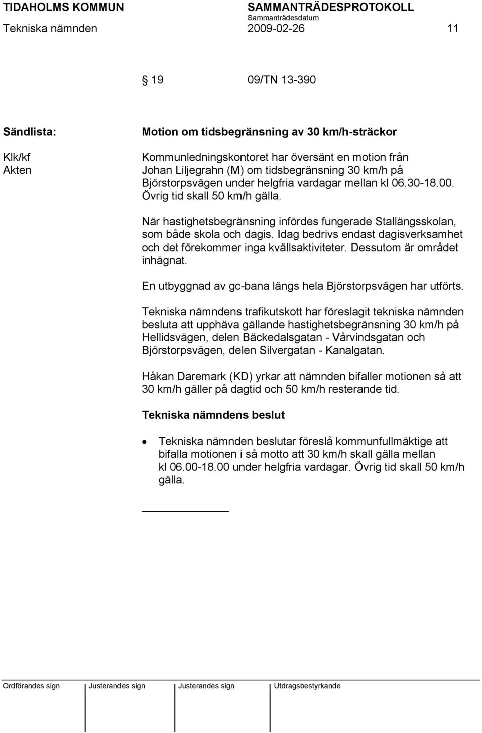 Idag bedrivs endast dagisverksamhet och det förekommer inga kvällsaktiviteter. Dessutom är området inhägnat. En utbyggnad av gc-bana längs hela Björstorpsvägen har utförts.