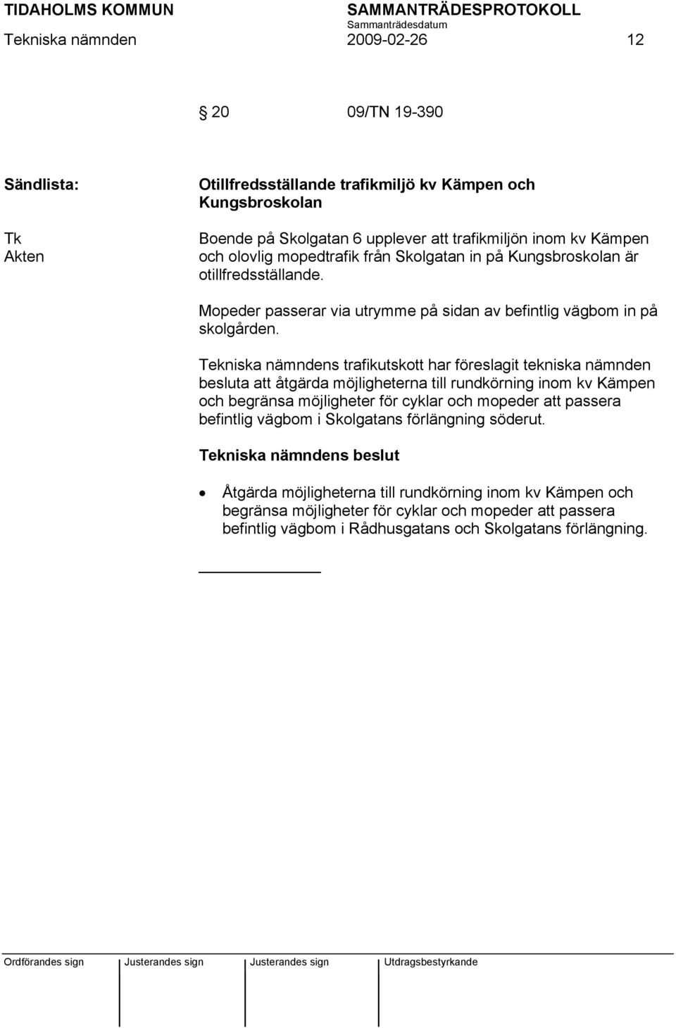 Tekniska nämndens trafikutskott har föreslagit tekniska nämnden besluta att åtgärda möjligheterna till rundkörning inom kv Kämpen och begränsa möjligheter för cyklar och mopeder att