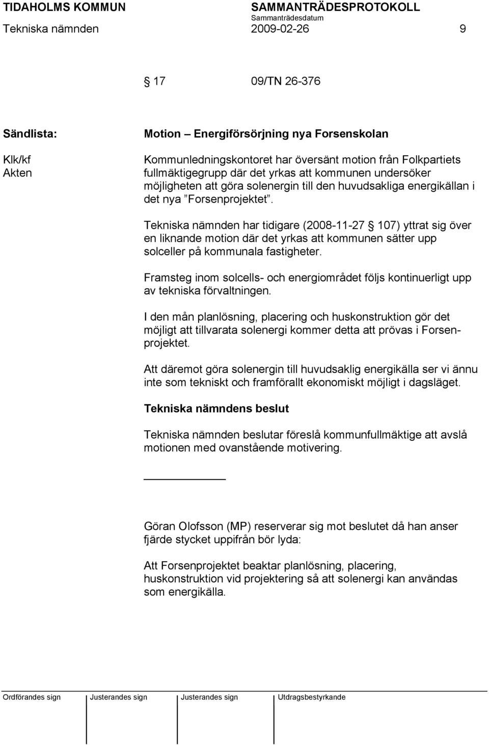 Tekniska nämnden har tidigare (2008-11-27 107) yttrat sig över en liknande motion där det yrkas att kommunen sätter upp solceller på kommunala fastigheter.