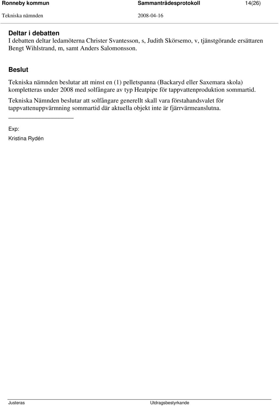 Tekniska nämnden beslutar att minst en (1) pelletspanna (Backaryd eller Saxemara skola) kompletteras under 2008 med solfångare av typ