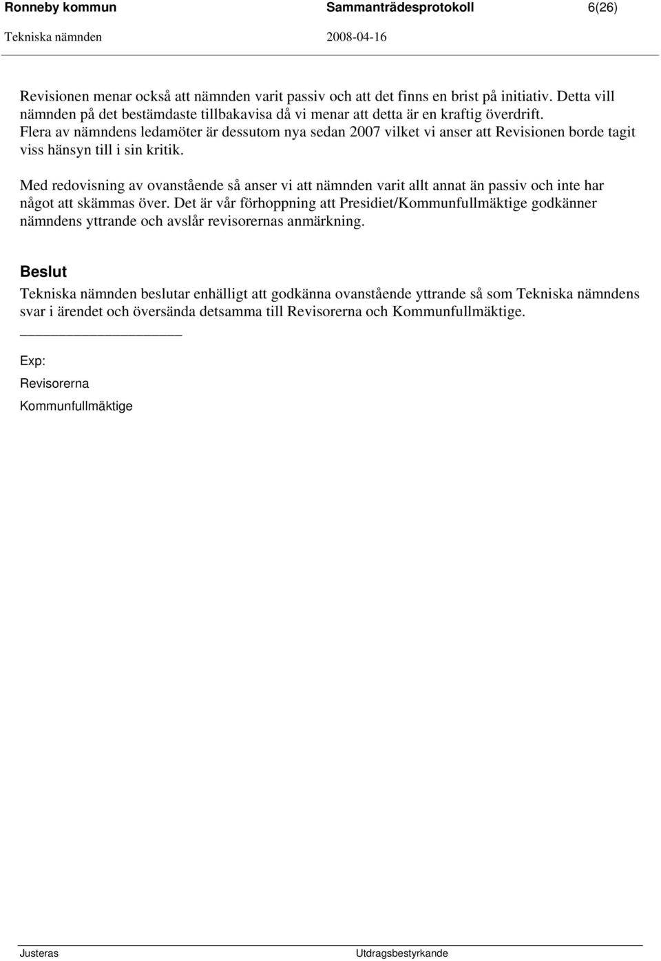 Flera av nämndens ledamöter är dessutom nya sedan 2007 vilket vi anser att Revisionen borde tagit viss hänsyn till i sin kritik.