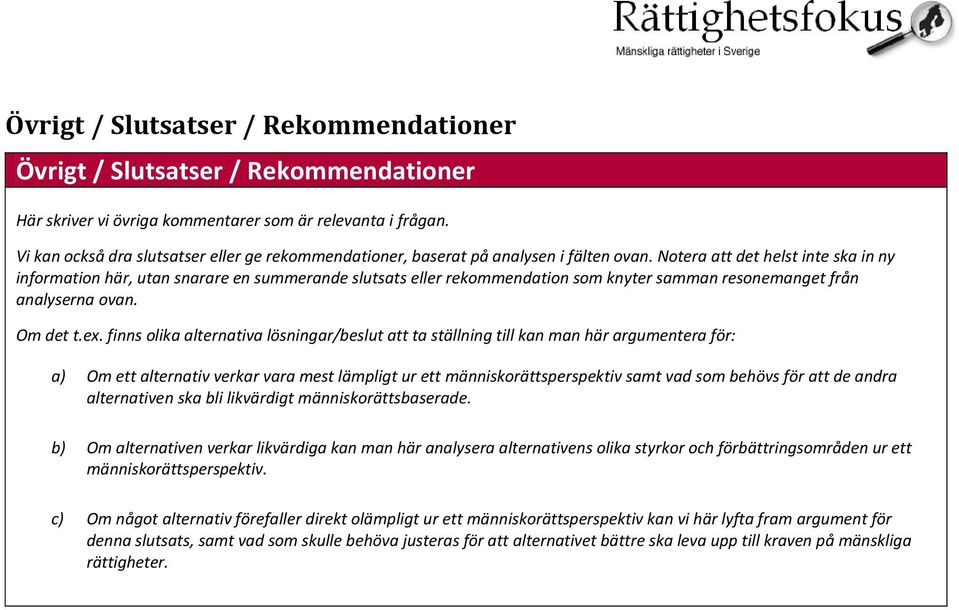 Notera att det helst inte ska in ny information här, utan snarare en summerande slutsats eller rekommendation som knyter samman resonemanget från analyserna ovan. Om det t.ex.