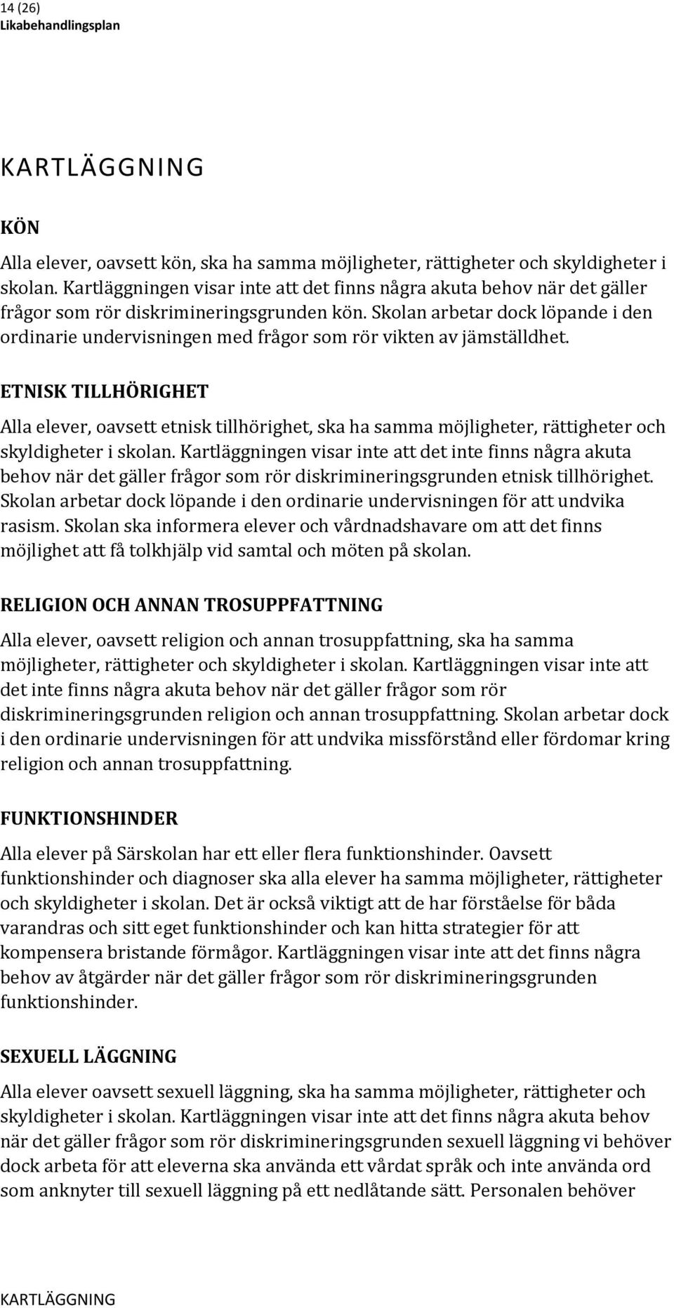 Skolan arbetar dock löpande i den ordinarie undervisningen med frågor som rör vikten av jämställdhet.