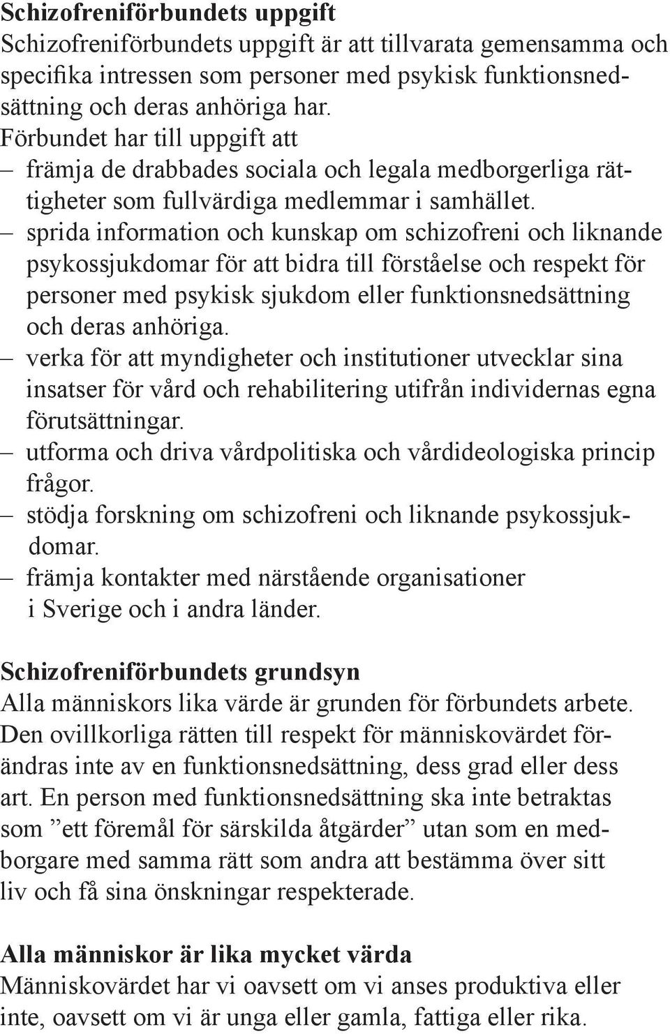 sprida information och kunskap om schizofreni och liknande psykossjukdomar för att bidra till förståelse och respekt för personer med psykisk sjukdom eller funktionsnedsättning och deras anhöriga.