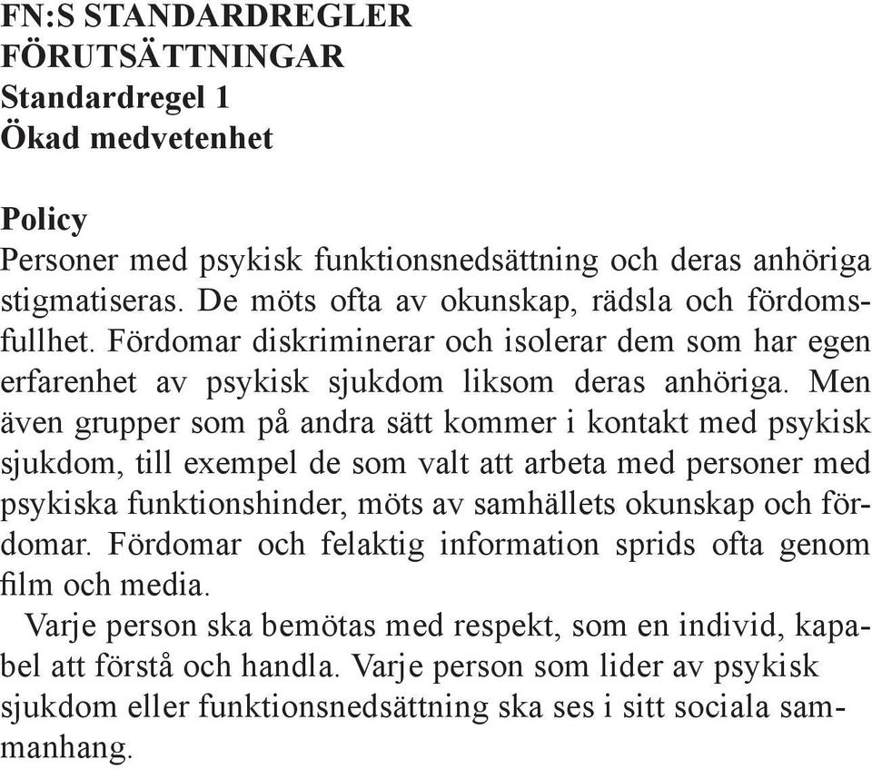 Men även grupper som på andra sätt kommer i kontakt med psykisk sjukdom, till exempel de som valt att arbeta med personer med psykiska funktionshinder, möts av samhällets okunskap och