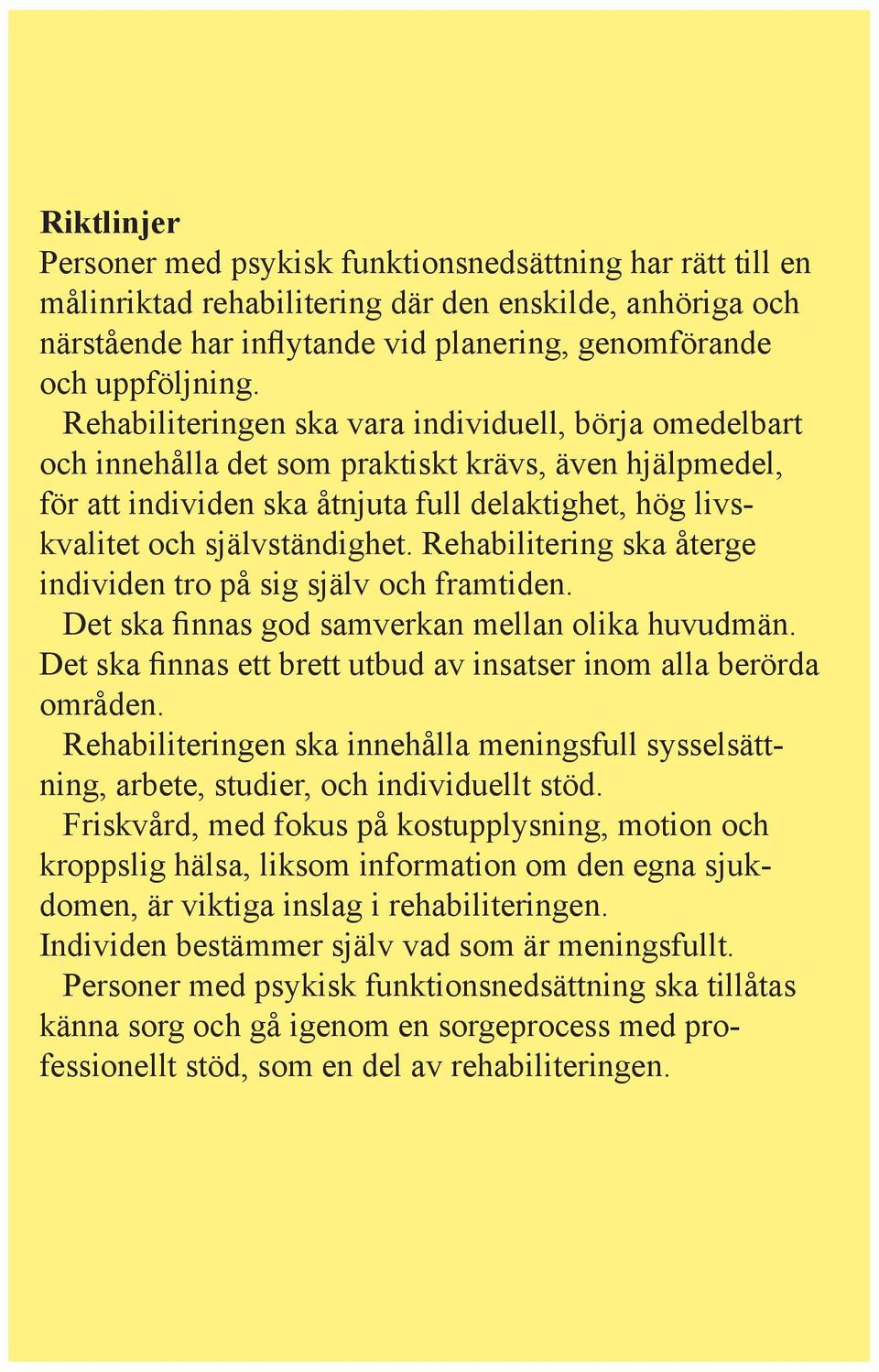 Rehabilitering ska återge individen tro på sig själv och framtiden. Det ska finnas god samverkan mellan olika huvudmän. Det ska finnas ett brett utbud av insatser inom alla berörda områden.