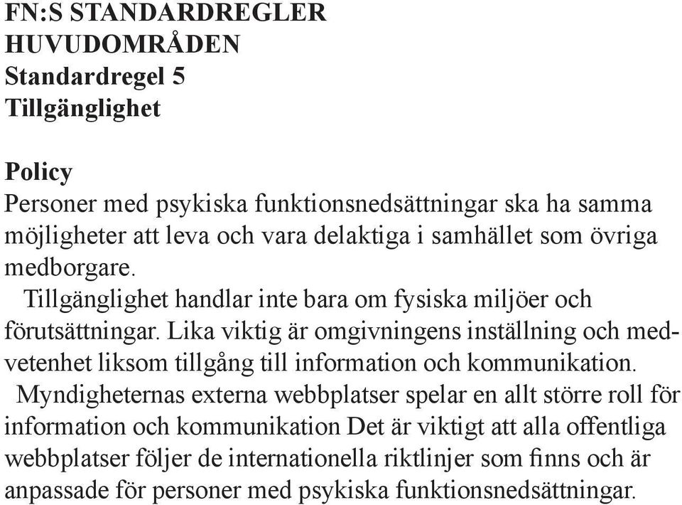 Lika viktig är omgivningens inställning och medvetenhet liksom tillgång till information och kommunikation.