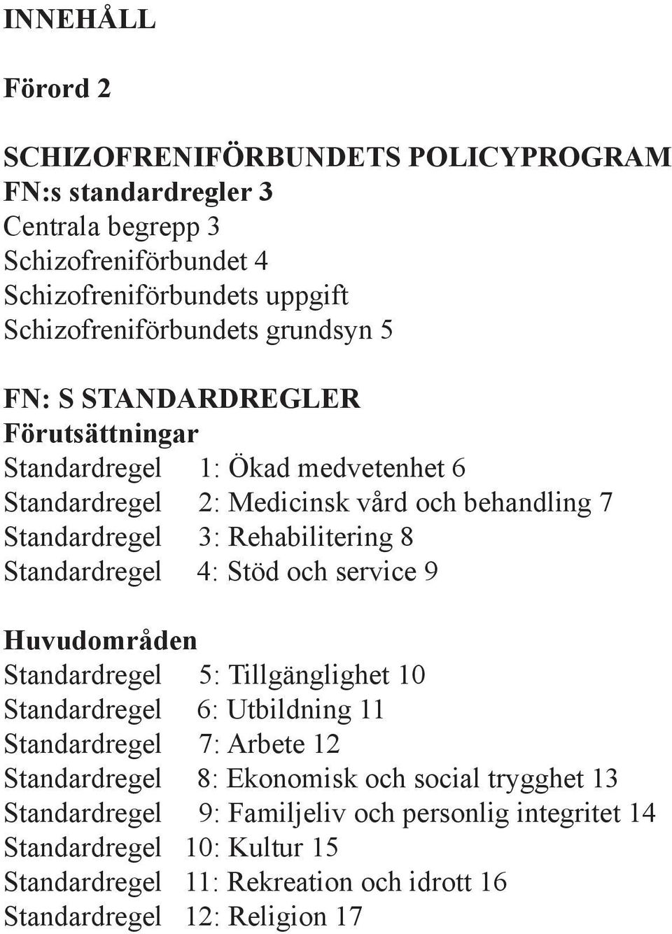 Standardregel 4: Stöd och service 9 Huvudområden Standardregel 5: Tillgänglighet 10 Standardregel 6: Utbildning 11 Standardregel 7: Arbete 12 Standardregel 8: Ekonomisk
