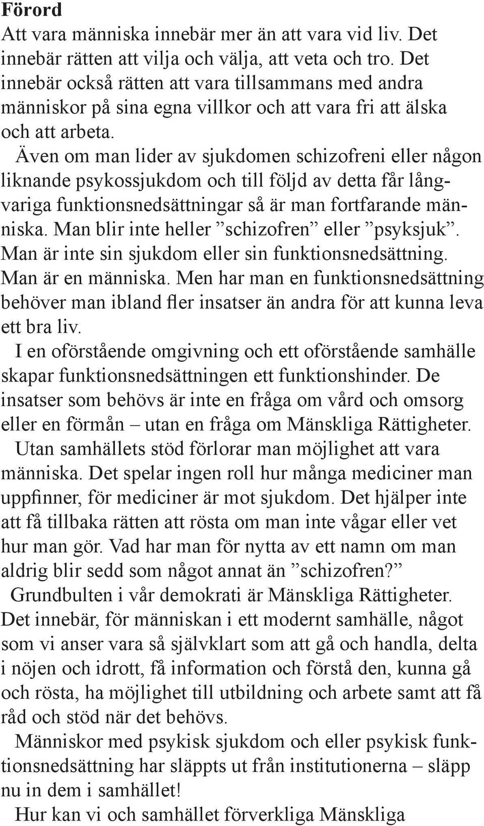 Även om man lider av sjukdomen schizofreni eller någon liknande psykossjukdom och till följd av detta får långvariga funktionsnedsättningar så är man fortfarande människa.