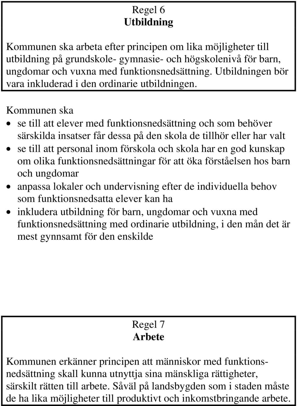 se till att elever med funktionsnedsättning och som behöver särskilda insatser får dessa på den skola de tillhör eller har valt se till att personal inom förskola och skola har en god kunskap om