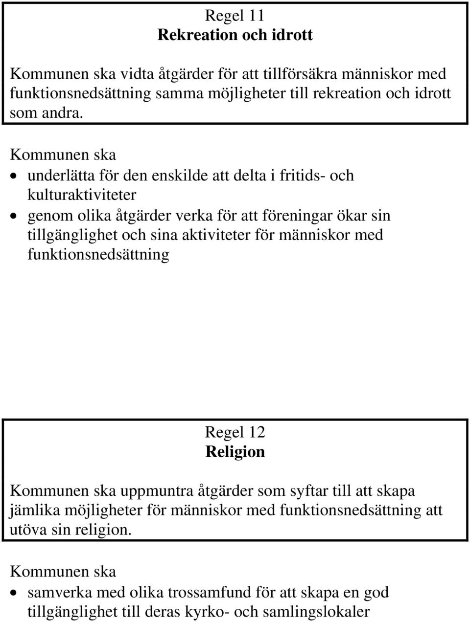 underlätta för den enskilde att delta i fritids- och kulturaktiviteter genom olika åtgärder verka för att föreningar ökar sin tillgänglighet och sina