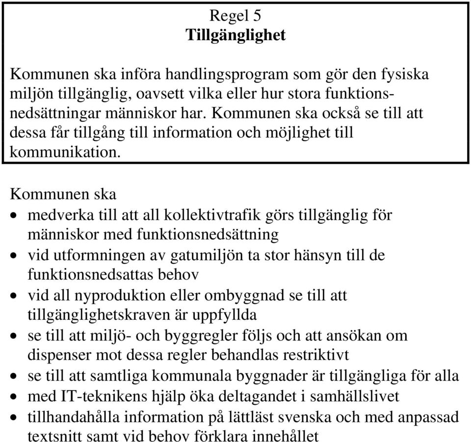 medverka till att all kollektivtrafik görs tillgänglig för människor med funktionsnedsättning vid utformningen av gatumiljön ta stor hänsyn till de funktionsnedsattas behov vid all nyproduktion eller