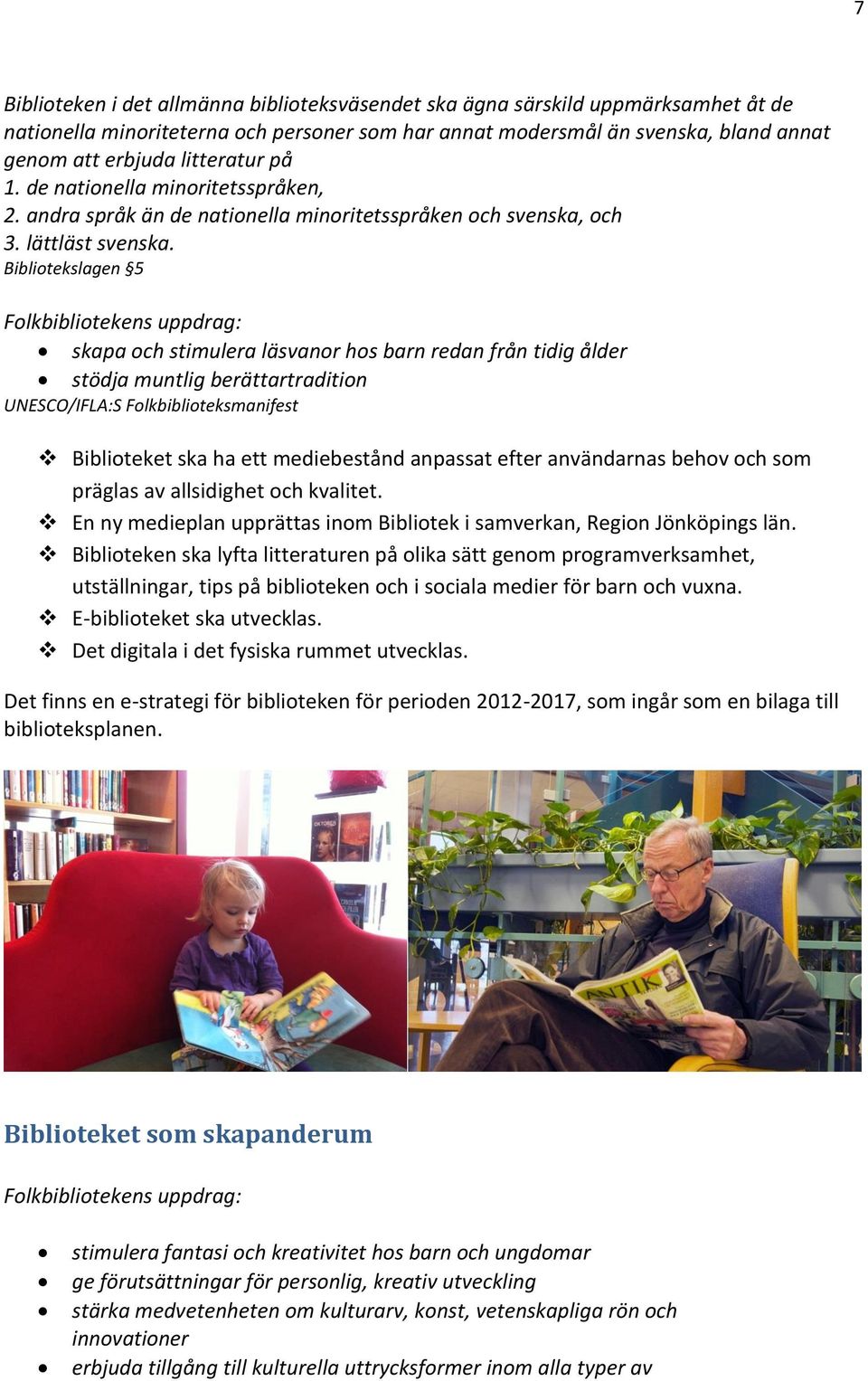 Bibliotekslagen 5 Folkbibliotekens uppdrag: skapa och stimulera läsvanor hos barn redan från tidig ålder stödja muntlig berättartradition UNESCO/IFLA:S Folkbiblioteksmanifest Biblioteket ska ha ett