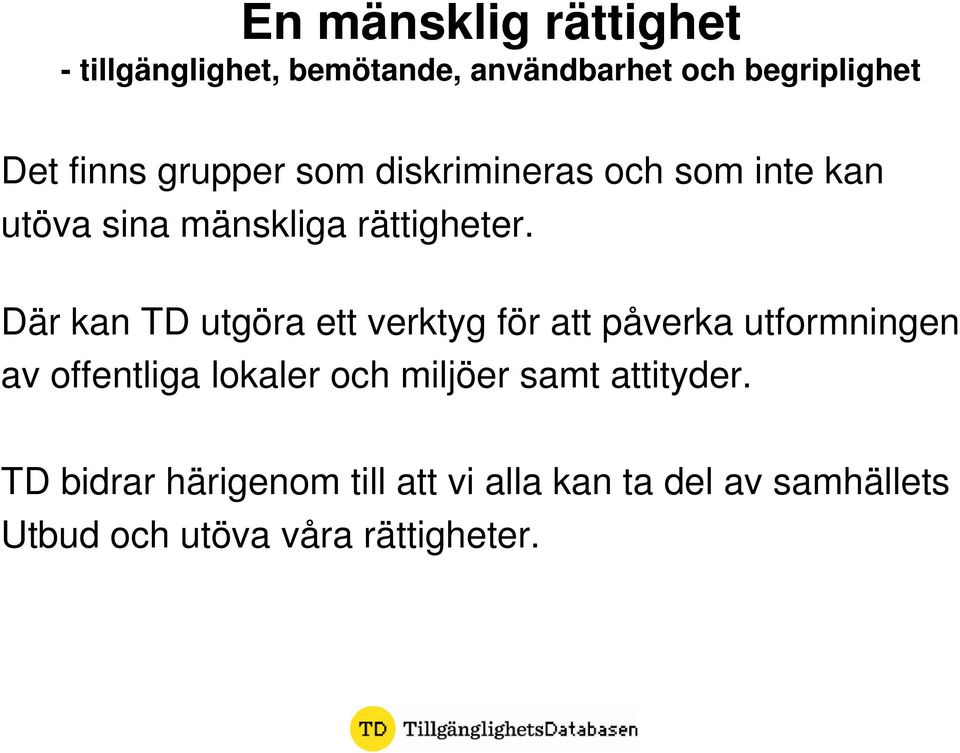 Där kan TD utgöra ett verktyg för att påverka utformningen av offentliga lokaler och miljöer