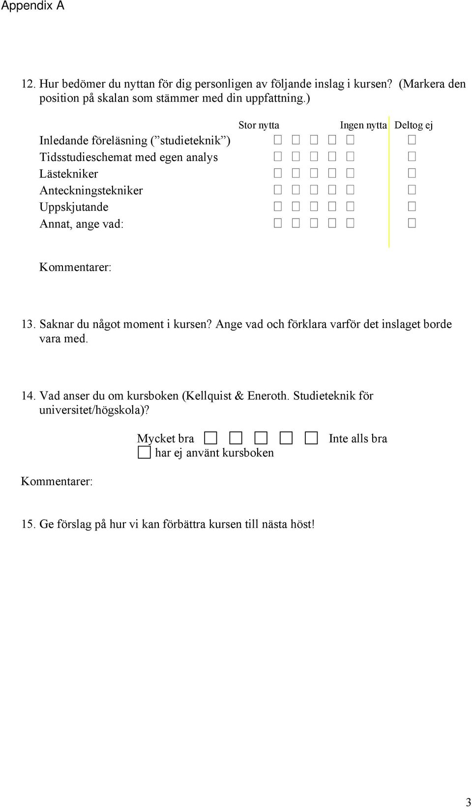 nytta Deltog ej 13. Saknar du något moment i kursen? Ange vad och förklara varför det inslaget borde vara med. 14.