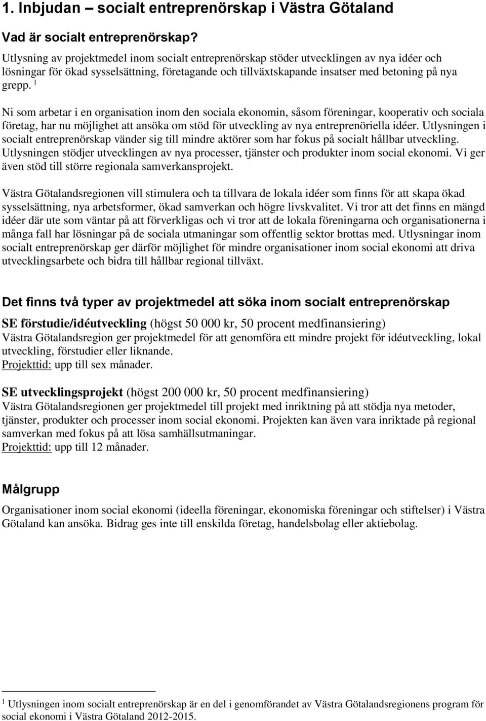 1 Ni som arbetar i en organisation inom den sociala ekonomin, såsom föreningar, kooperativ och sociala företag, har nu möjlighet att ansöka om stöd för utveckling av nya entreprenöriella idéer.