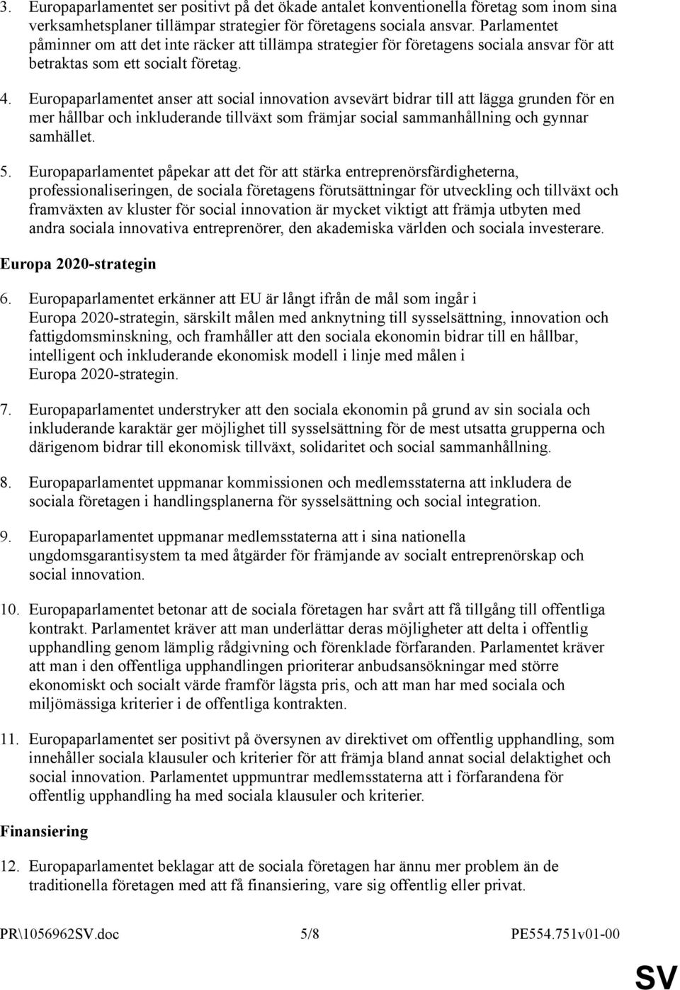 Europaparlamentet anser att social innovation avsevärt bidrar till att lägga grunden för en mer hållbar och inkluderande tillväxt som främjar social sammanhållning och gynnar samhället. 5.