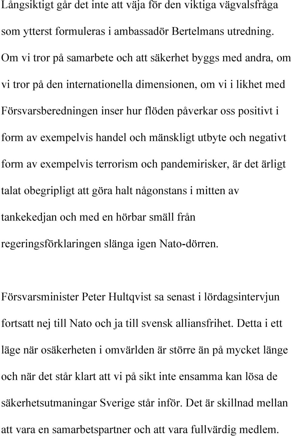 exempelvis handel och mänskligt utbyte och negativt form av exempelvis terrorism och pandemirisker, är det ärligt talat obegripligt att göra halt någonstans i mitten av tankekedjan och med en hörbar