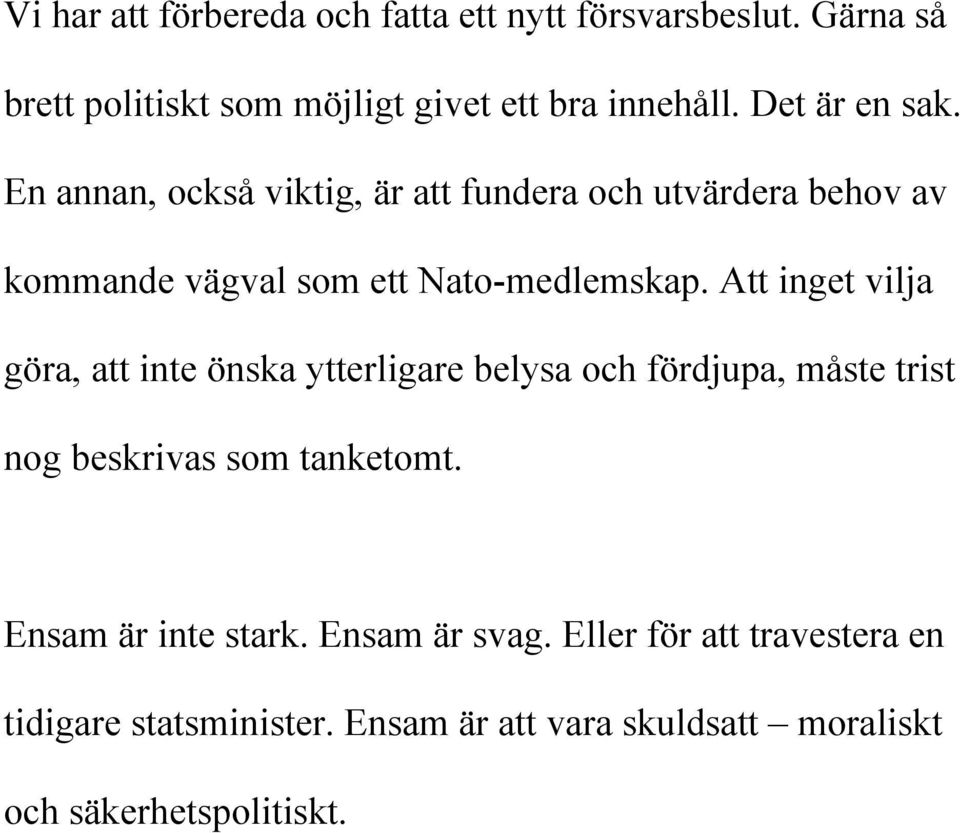 Att inget vilja göra, att inte önska ytterligare belysa och fördjupa, måste trist nog beskrivas som tanketomt.