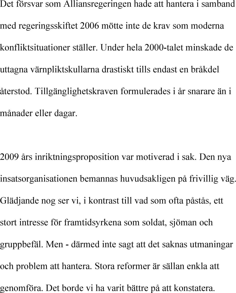 2009 års inriktningsproposition var motiverad i sak. Den nya insatsorganisationen bemannas huvudsakligen på frivillig väg.